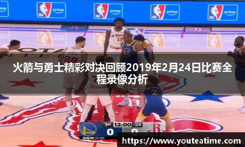 火箭与勇士精彩对决回顾2019年2月24日比赛全程录像分析