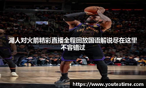 湖人对火箭精彩直播全程回放国语解说尽在这里不容错过