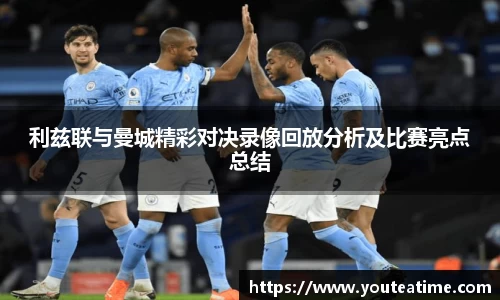 利兹联与曼城精彩对决录像回放分析及比赛亮点总结